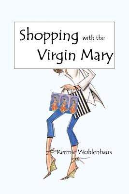 Shopping with the Virgin Mary by Wohlenhaus, Kermie
