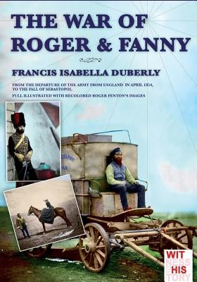 The war of Roger & Fanny: From the departure of the army from England in april 1854, to the fall of Sebastopol by Duberly, Francis Isabella