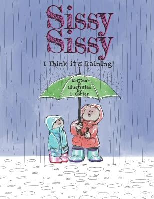 Sissy Sissy: I Think it's Raining! by Carter, Ben