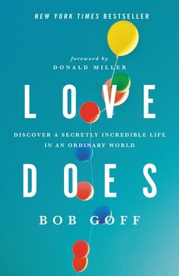 Love Does: Discover a Secretly Incredible Life in an Ordinary World by Goff, Bob