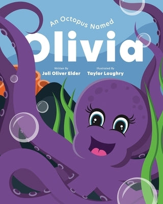 An Octopus Named Olivia: What Could You Do With Eight Arms? by Elder, Joli Oliver