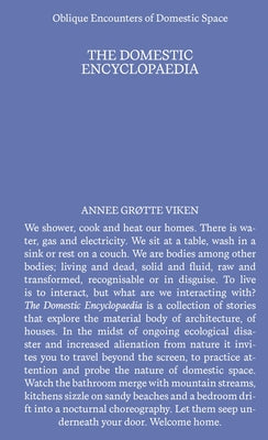 Domestic Encyclopedia: Oblique Encounters of Domestic Space by Viken, Annee Grotte