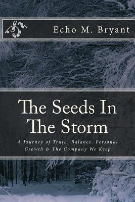 The Seeds In The Storm: A Journey of Truth, Balance, Personal Growth & The Company You Keep by Bryant, Echo Marie