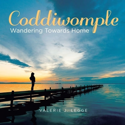Coddiwomple: Wandering Towards Home by Legge, Valerie J.