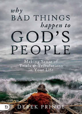 Why Bad Things Happen to God's People: Making Sense of Trials and Tribulations in Your Life by Prince, Derek
