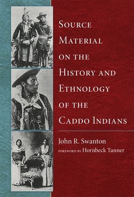 Source Material on the History and Ethnology of the Caddo Indians by Swanton, John R.