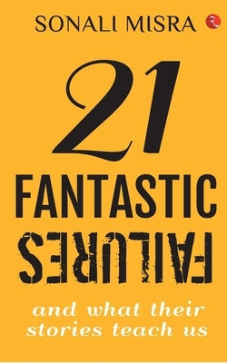 21 Fantastic Failures by Misra, Sonali