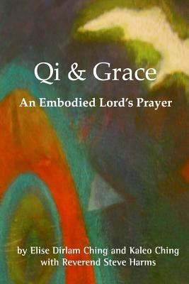 Qi and Grace: An Embodied Lord's Prayer by Ching, Kaleo