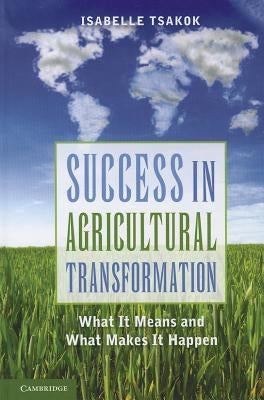 Success in Agricultural Transformation: What It Means and What Makes It Happen by Tsakok, Isabelle