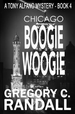 Chicago Boogie Woogie: A Tony Alfano Thriller by Randall, Gregory C.