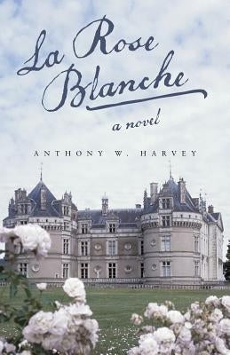 La Rose Blanche by Harvey, Anthony W.