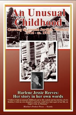An Unusual Childhood: Growing up around Jardine, Montana - 1916 - ca 1930 by Ritchie, Bill H.