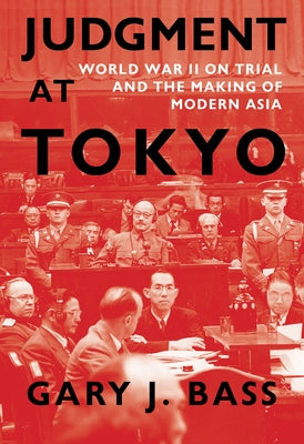 Judgment at Tokyo: World War II on Trial and the Making of Modern Asia by Bass, Gary J.