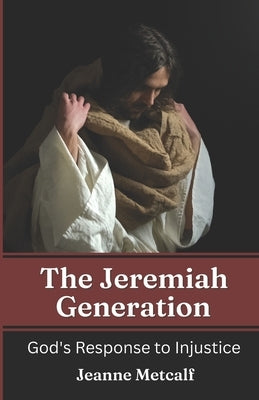 The Jeremiah Generation: God's Response to Injustice by Metcalf, Jeanne