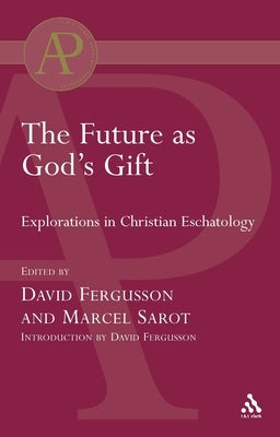 Future as God's Gift: Explorations in Christian Eschatology by Fergusson, David