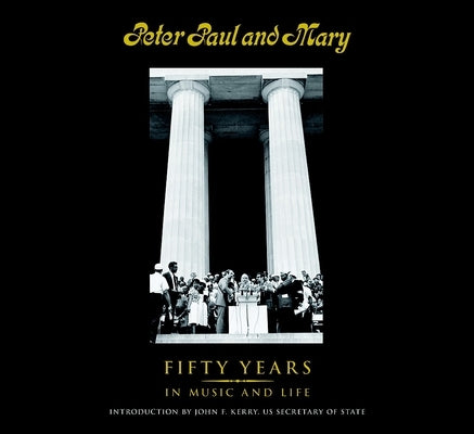 Peter Paul and Mary: Fifty Years in Music and Life by Yarrow, Peter