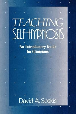 Teaching Self-Hypnosis: An Introductory Guide for Clinicians by Soskis, David A.