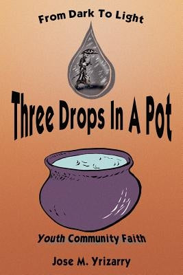Three Drops In A Pot: From Dark To Light by Yrizarry, Jose M.