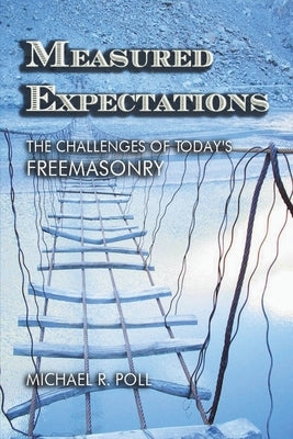Measured Expectations: The Challenges of Today's Freemasonry by Poll, Michael R.