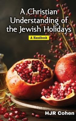 A Christian Understanding of the Jewish Holidays: A Handbook by Cohen, H. J. R.