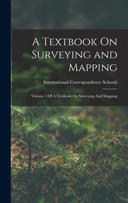 A Textbook On Surveying and Mapping: Volume 1 Of A Textbook On Surveying And Mapping by International Correspondence Schools