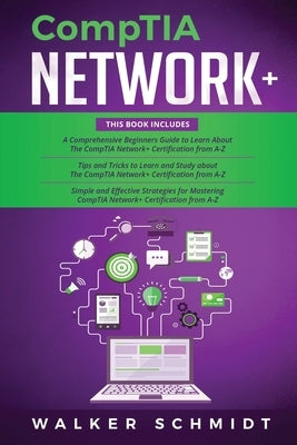 CompTIA Network+: 3 in 1- Beginner's Guide+ Tips and Tricks+ Simple and Effective Strategies to Learn About CompTIA Network+ Certificati by Schmidt, Walker
