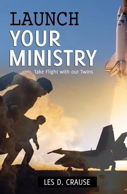 Launch Your Ministry: Take Flight With Our Twins by Crause, Les D.