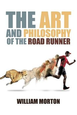 The Art And Philosophy Of The Road Runner by Morton, William