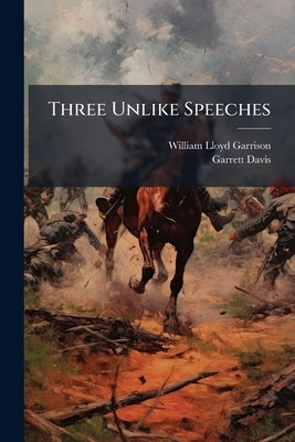Three Unlike Speeches by Garrison, William Lloyd