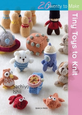 Tiny Toys to Knit by Ishii, Sachiyo