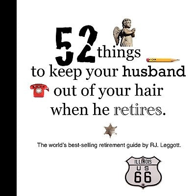 52 things to keep your husband out of your hair when he retires - US edition by Leggott, Raymond