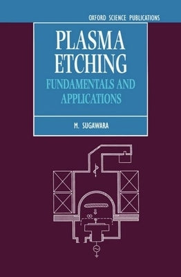 Plasma Etching: Fundamentals and Applications by Sugawara, M.