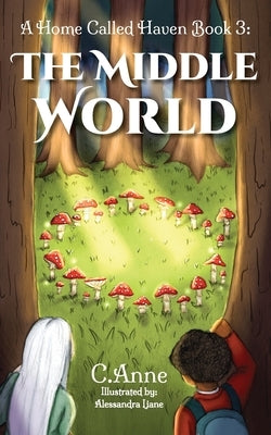 A Home Called Haven Book 3: The Middle World by Anne, C.