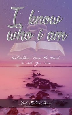 I Know Who I Am: Declarations from the Word to Set You Free by Barnes, Helena