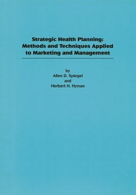 Strategic Health Planning: Methods and Techniques Applied to Marketing/Management by Spiegel, Allen D.