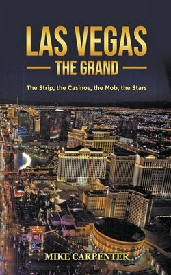 Las Vegas The Grand: The Strip, the Casinos, the Mob, the Stars by Carpenter, Mike
