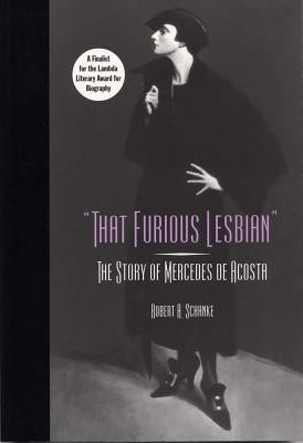 That Furious Lesbian: The Story of Mercedes de Acosta by Schanke, Robert A.