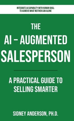 The AI-Augmented Salesperson: A Practical Guide to Selling Smarter by Anderson, Sidney