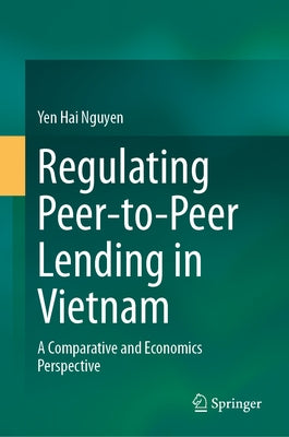 Regulating Peer-To-Peer Lending in Vietnam: A Comparative and Economics Perspective by Nguyen, Yen Hai