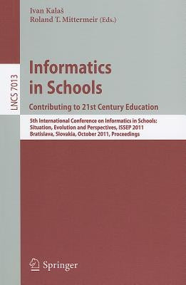 Informatics in Schools: Contributing to 21st Century Education: 5th International Conference on Informatics in Schools: Situation, Evolution and Persp by Kalas, Ivan