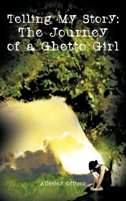 Telling My Story: The Journey of a Ghetto Girl by Officer, Allesley