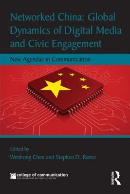 Networked China: Global Dynamics of Digital Media and Civic Engagement: New Agendas in Communication by Chen, Wenhong
