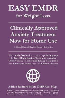 Easy Emdr for Weight Loss: The World's No. 1 Clinically Approved Anxiety Treatment to Resolve Emotional Eating & Associated Eating Disorders Now by Dhp Acc Hyp, Adrian Radford-Shute