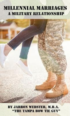 Millennial Marriages: A Military Relationship by Webster, Jarron
