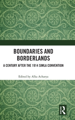 Boundaries and Borderlands: A Century After the 1914 Simla Convention by Acharya, Alka