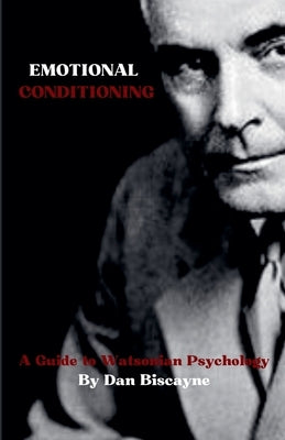 Emotional Conditioning: A Guide to Watsonian Psychology by Biscayne, Dan