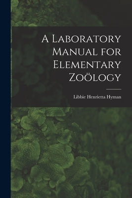 A Laboratory Manual for Elementary Zoölogy by Hyman, Libbie Henrietta