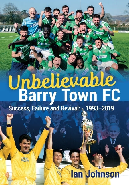 Unbelievable Barry Town FC: Success, Failure and Revival: 1993-2019 by Johnson, Ian James