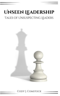 Unseen Leadership: Tales of Unsuspecting Leaders by Kenaley, Patricia
