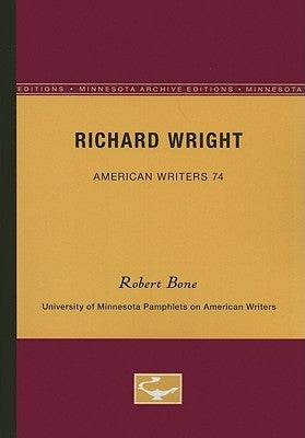 Richard Wright - American Writers 74: University of Minnesota Pamphlets on American Writers by Bone, Robert